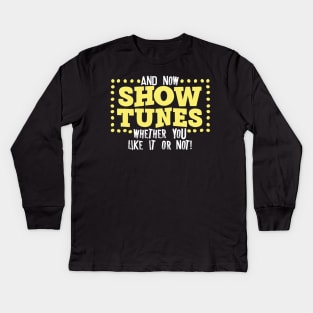 And Now Show Tunes Whether You Like It Or Not Kids Long Sleeve T-Shirt